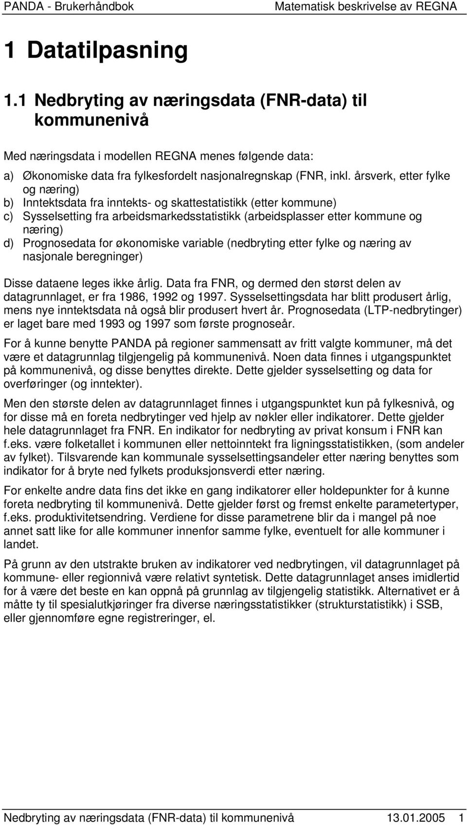 åsve, ee yle og næing) b) Innesdaa a innes- og saesaisi (ee ommune) c) Sysselseing a abeidsmaedssaisi (abeidslasse ee ommune og næing) d) Pognosedaa o øonomise vaiable (nedbying ee yle og næing av