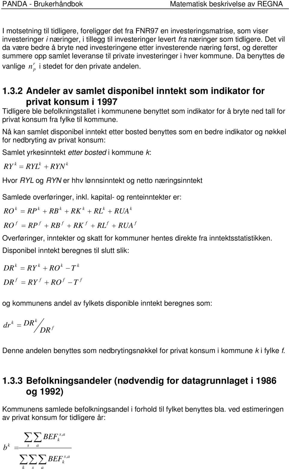 2 Andele av samle disonibel inne som indiao o iva onsum i 1997 Tidligee ble beolningsalle i ommunene benye som indiao o å bye ned all o iva onsum a yle il ommune.