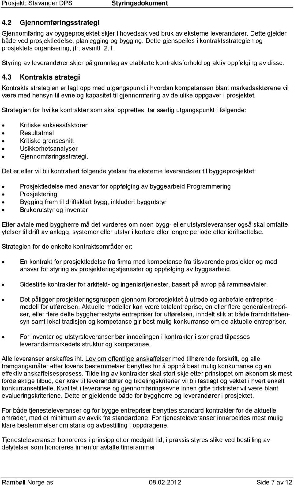 3 Kontrakts strategi Kontrakts strategien er lagt opp med utgangspunkt i hvordan kompetansen blant markedsaktørene vil være med hensyn til evne og kapasitet til gjennomføring av de ulike oppgaver i