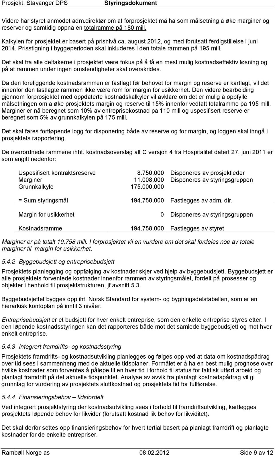 Det skal fra alle deltakerne i prosjektet være fokus på å få en mest mulig kostnadseffektiv løsning og på at rammen under ingen omstendigheter skal overskrides.