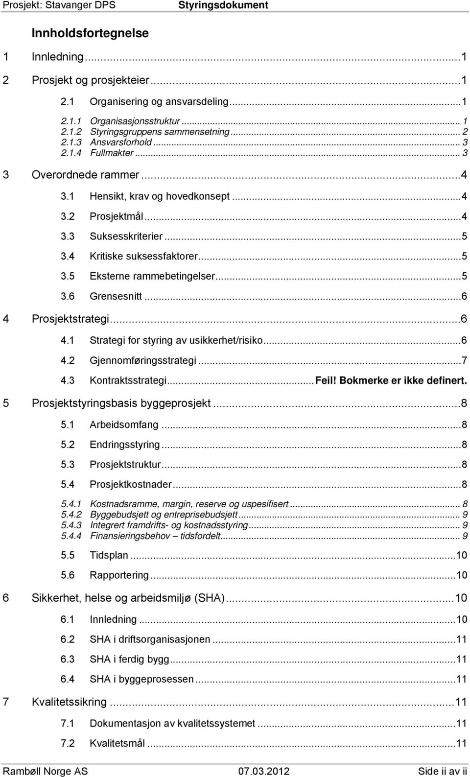 .. 5 3.6 Grensesnitt... 6 4 Prosjektstrategi... 6 4.1 Strategi for styring av usikkerhet/risiko... 6 4.2 Gjennomføringsstrategi... 7 4.3 Kontraktsstrategi... Feil! Bokmerke er ikke definert.