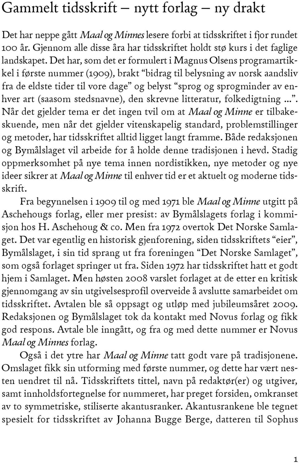 Det har, som det er formulert i Magnus Olsens pro gramartikkel i første nummer (1909), brakt bidrag til belysning av norsk aandsliv fra de eldste tider til vore dage og belyst sprog og sprogminder av