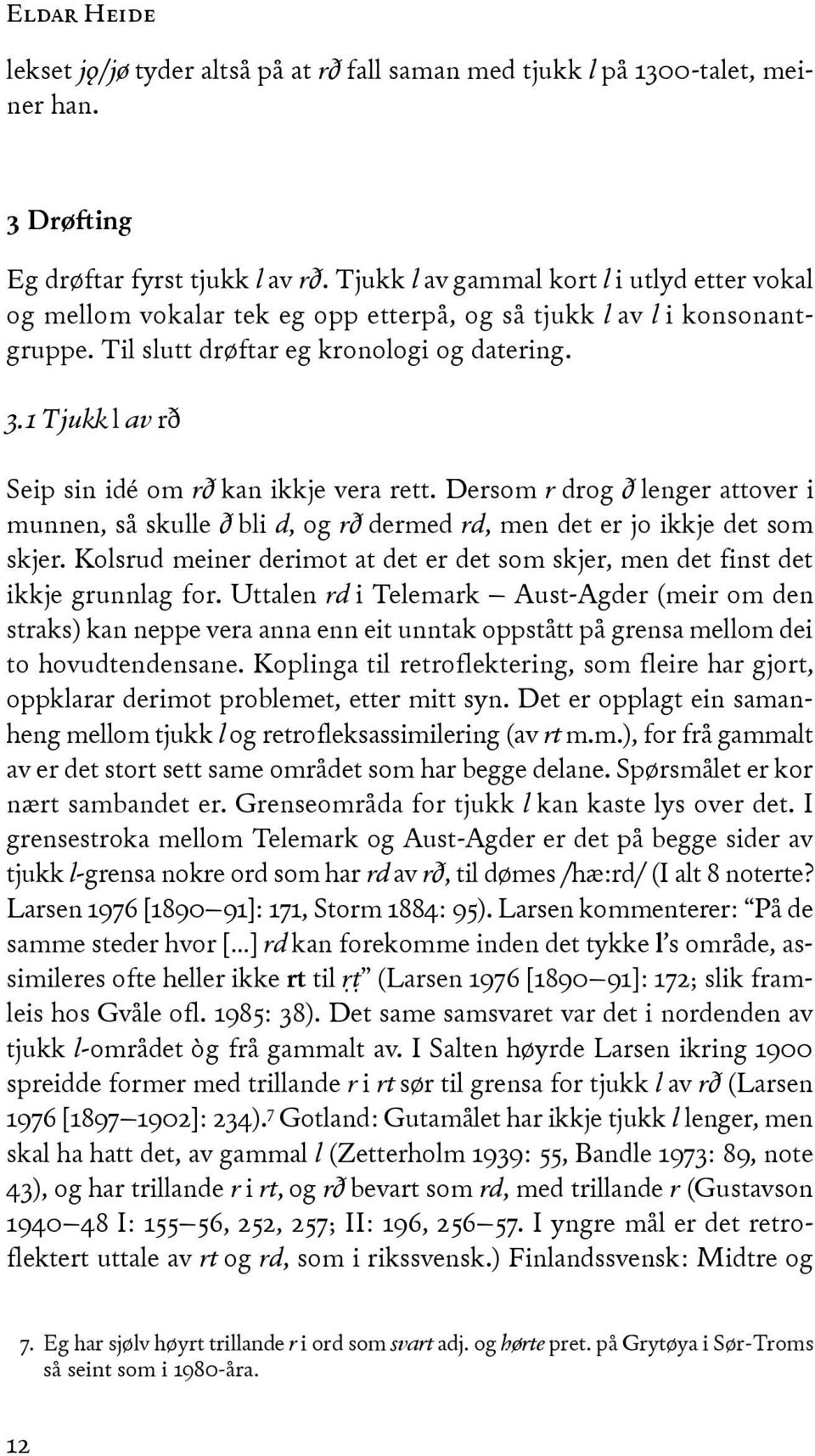 1 Tjukk l av rð Seip sin idé om rð kan ikkje vera rett. Dersom r drog ð lenger attover i munnen, så skulle ð bli d, og rð dermed rd, men det er jo ikkje det som skjer.