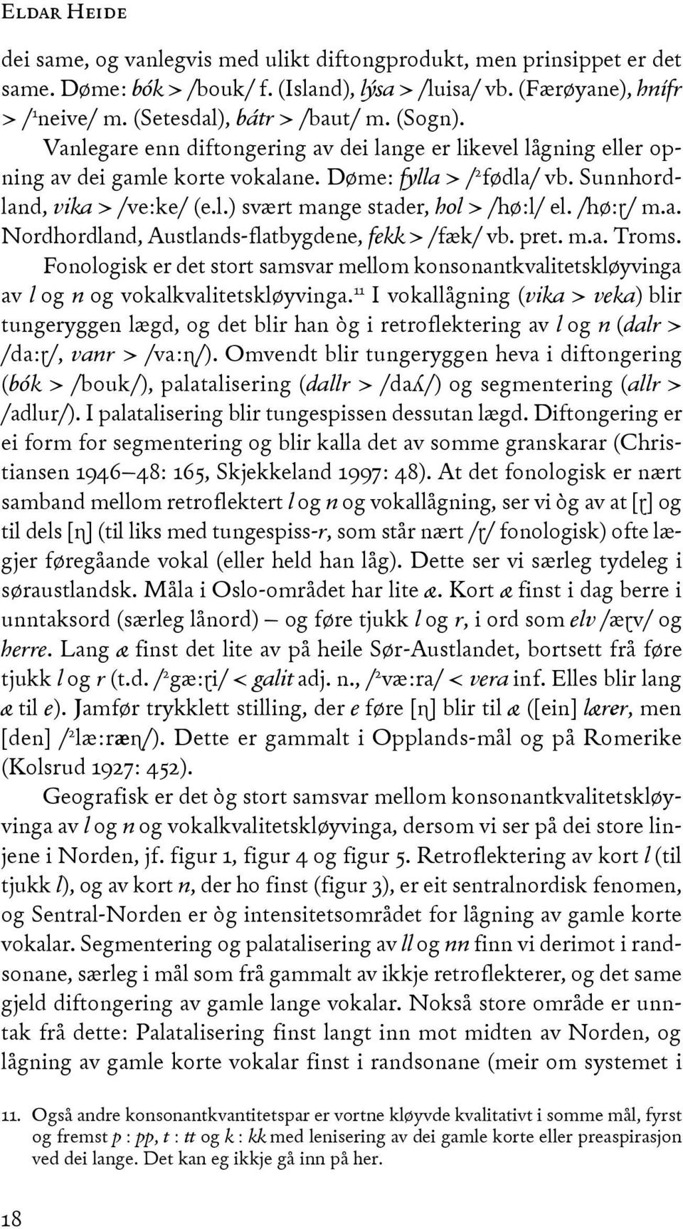 l.) svært mange stader, hol > /hø:l/ el. /hø:ɽ/ m.a. Nordhordland, Austlands-flatbygdene, fekk > /fæk/ vb. pret. m.a. Troms.