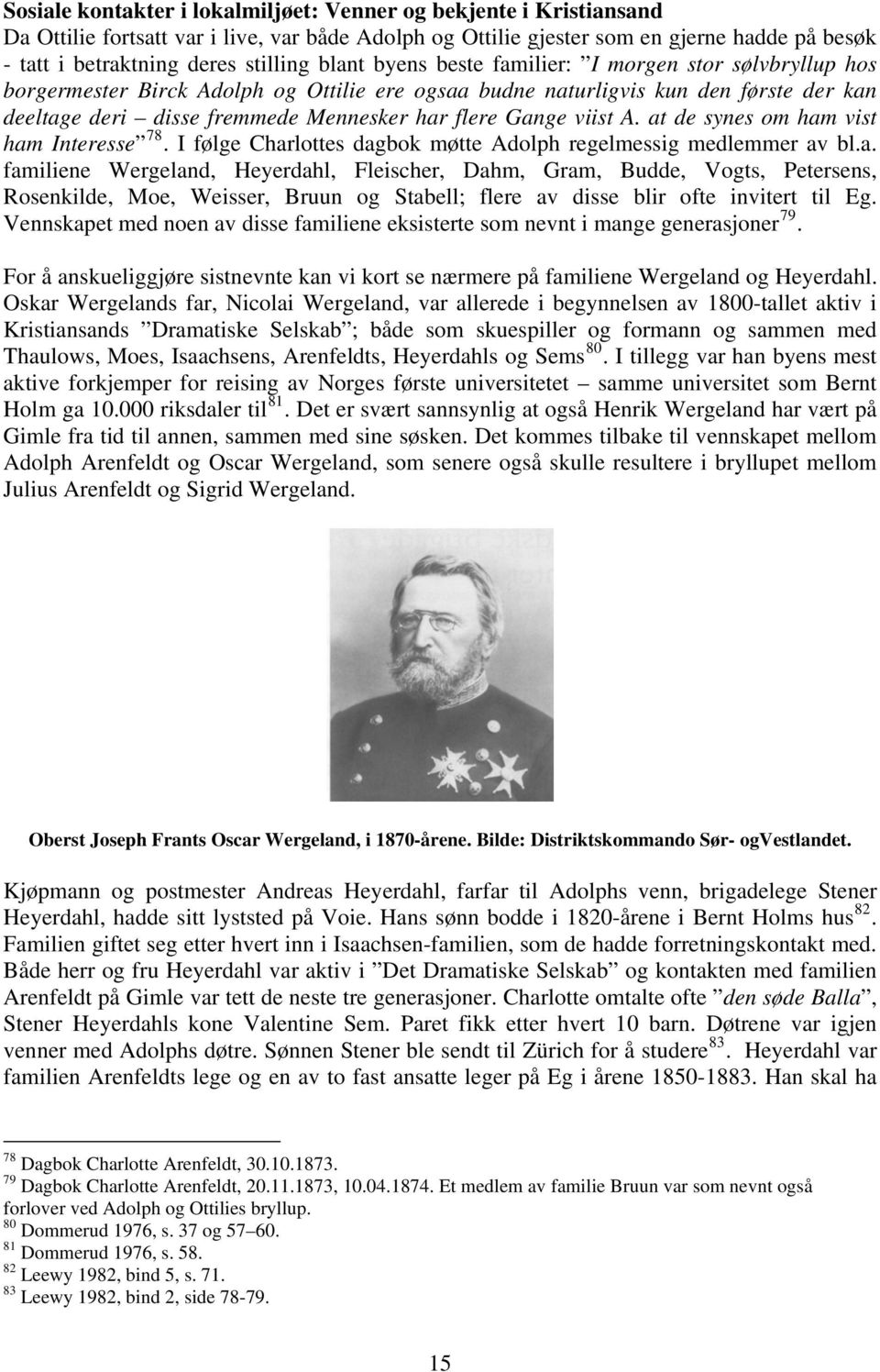 Gange viist A. at de synes om ham vist ham Interesse 78. I følge Charlottes dagbok møtte Adolph regelmessig medlemmer av bl.a. familiene Wergeland, Heyerdahl, Fleischer, Dahm, Gram, Budde, Vogts, Petersens, Rosenkilde, Moe, Weisser, Bruun og Stabell; flere av disse blir ofte invitert til Eg.