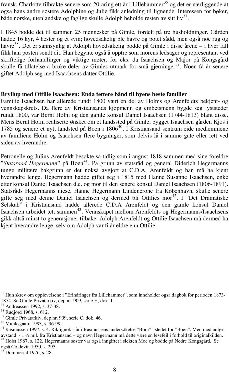 Gården hadde 16 kyr, 4 hester og et svin; hovedsakelig ble havre og potet sådd, men også noe rug og havre 38.