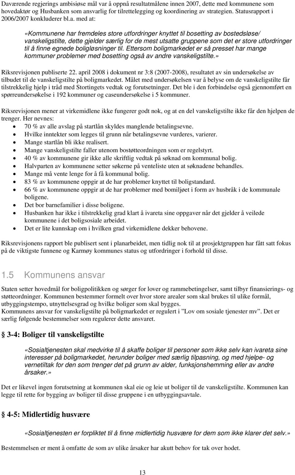 gruppene som det er store utfordringer til å finne egnede boligløsninger til. Ettersom boligmarkedet er så presset har mange kommuner problemer med bosetting også av andre vanskeligstilte.