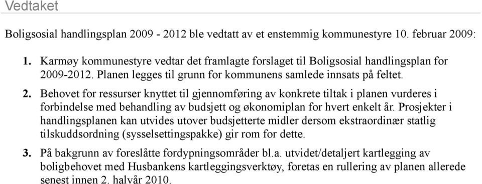 09-2012. Planen legges til grunn for kommunens samlede innsats på feltet. 2.