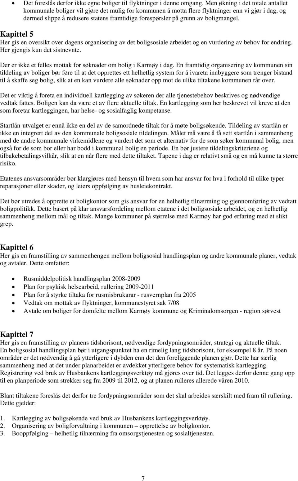 av boligmangel. Kapittel 5 Her gis en oversikt over dagens organisering av det boligsosiale arbeidet og en vurdering av behov for endring. Her gjengis kun det sistnevnte.