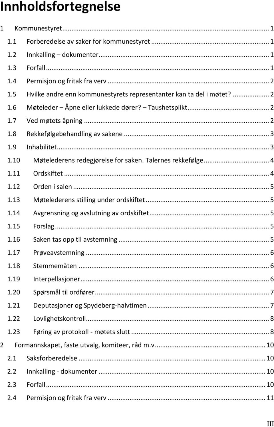 9 Inhabilitet... 3 1.10 Møtelederens redegjørelse for saken. Talernes rekkefølge... 4 1.11 Ordskiftet... 4 1.12 Orden i salen... 5 1.13 Møtelederens stilling under ordskiftet... 5 1.14 Avgrensning og avslutning av ordskiftet.