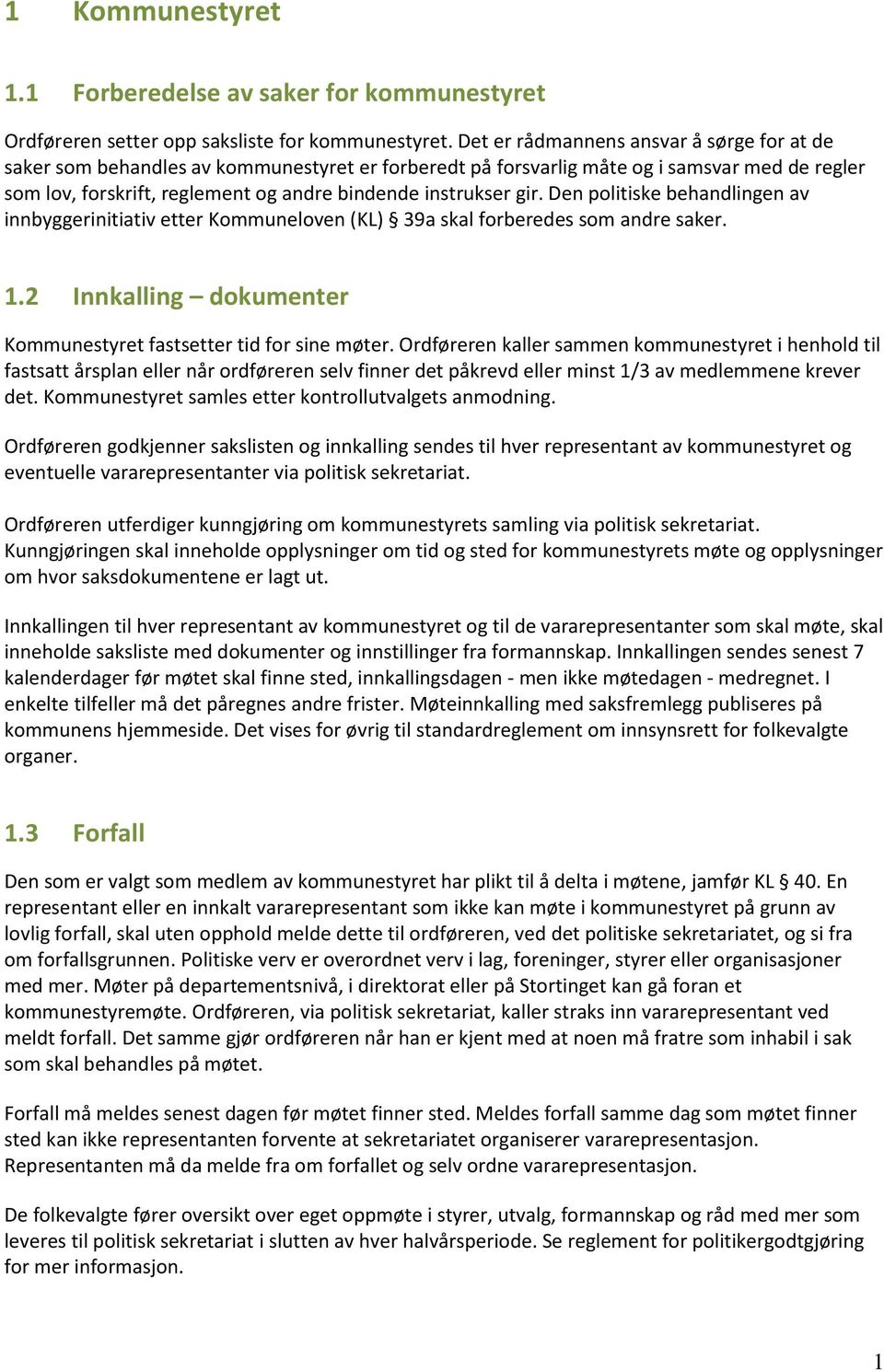 gir. Den politiske behandlingen av innbyggerinitiativ etter Kommuneloven (KL) 39a skal forberedes som andre saker. 1.2 Innkalling dokumenter Kommunestyret fastsetter tid for sine møter.