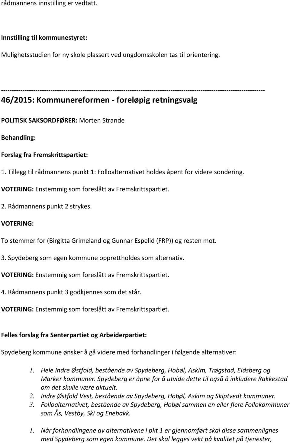 Tillegg til rådmannens punkt 1: Folloalternativet holdes åpent for videre sondering. VOTERING: Enstemmig som foreslått av Fremskrittspartiet. 2. Rådmannens punkt 2 strykes.