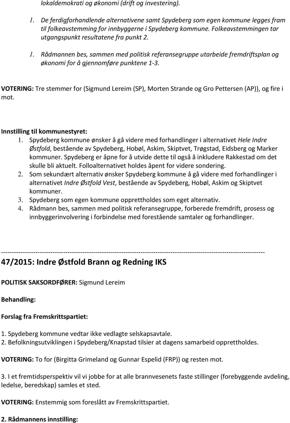 VOTERING: Tre stemmer for (Sigmund Lereim (SP), Morten Strande og Gro Pettersen (AP)), og fire i mot. Innstilling til kommunestyret: 1.