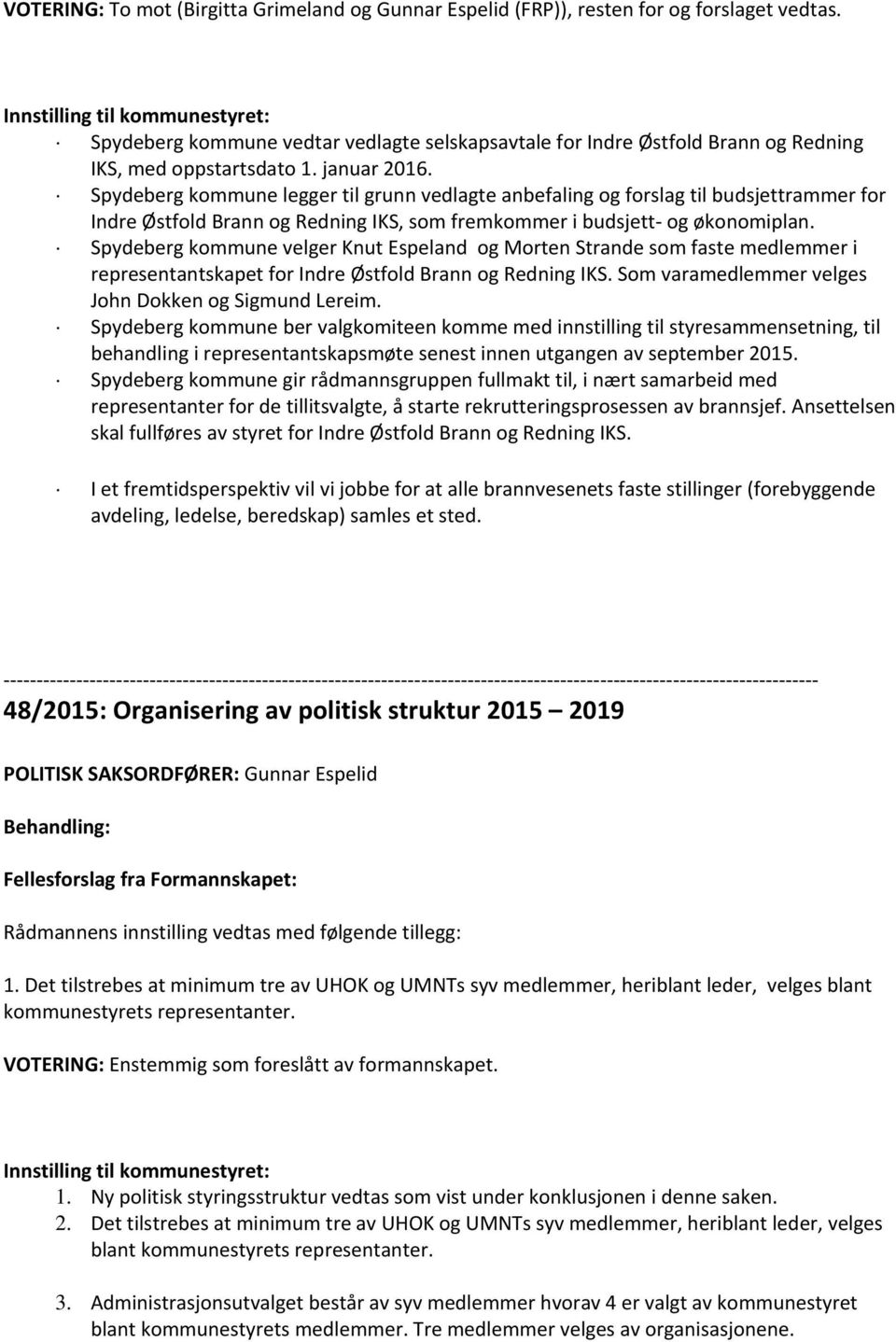 Spydeberg kommune legger til grunn vedlagte anbefaling og forslag til budsjettrammer for Indre Østfold Brann og Redning IKS, som fremkommer i budsjett og økonomiplan.