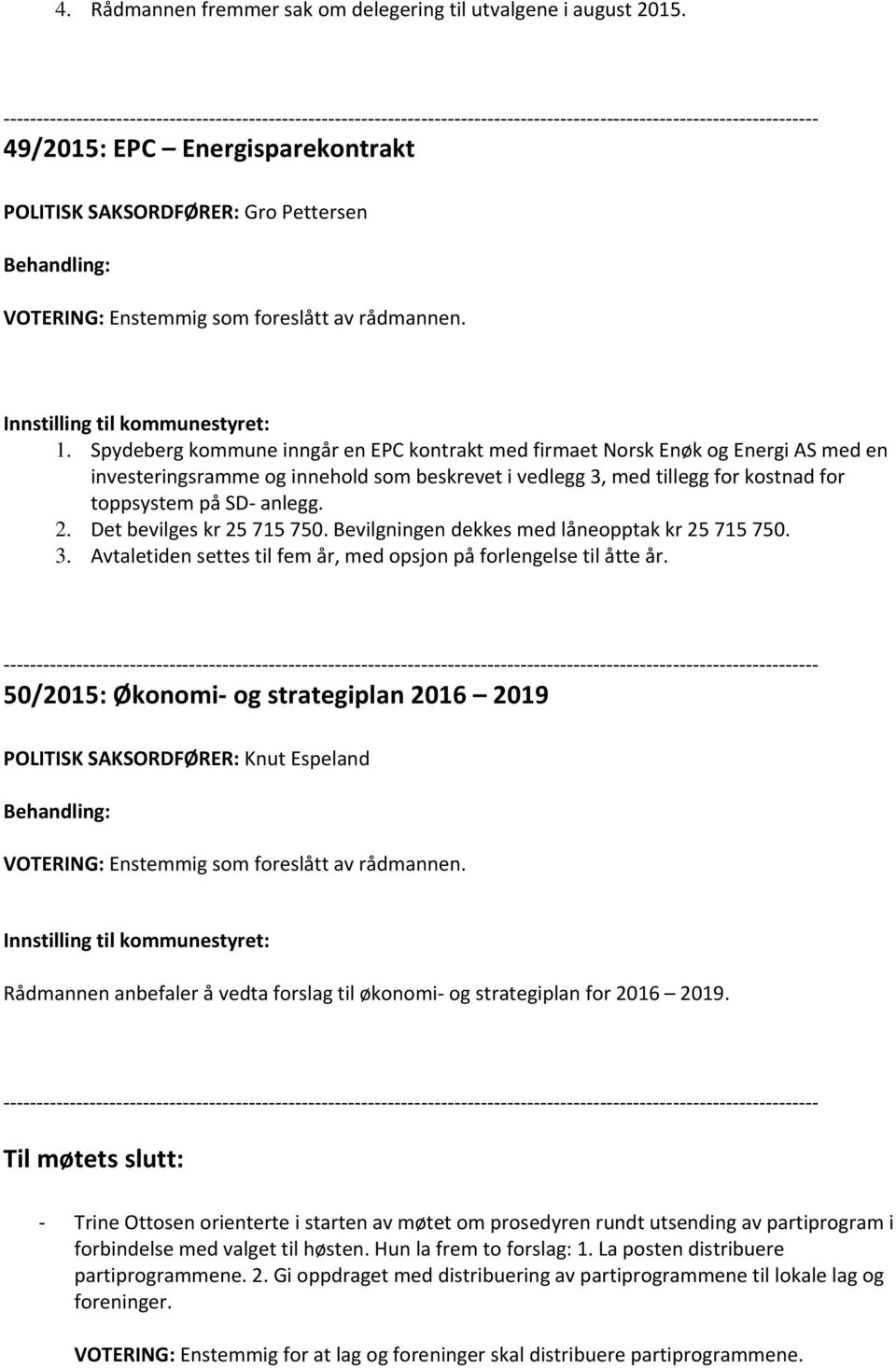 Spydeberg kommune inngår en EPC kontrakt med firmaet Norsk Enøk og Energi AS med en investeringsramme og innehold som beskrevet i vedlegg 3, med tillegg for kostnad for toppsystem på SD anlegg. 2.