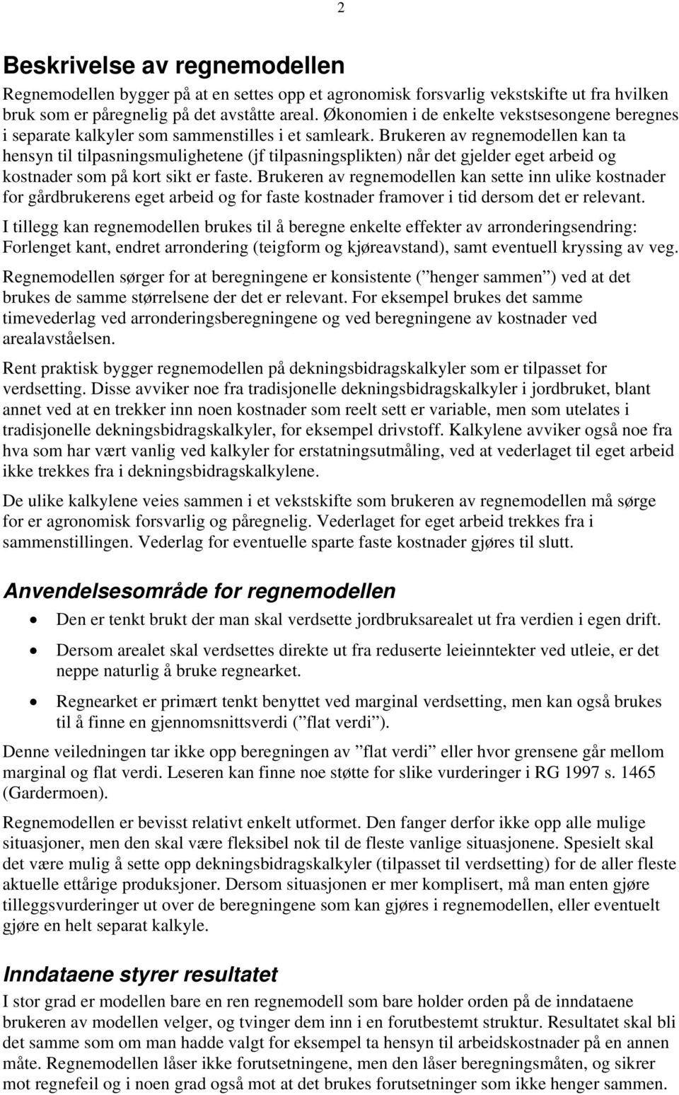 Brukeren av regnemodellen kan ta hensyn til tilpasningsmulighetene (jf tilpasningsplikten) når det gjelder eget arbeid og kostnader som på kort sikt er faste.