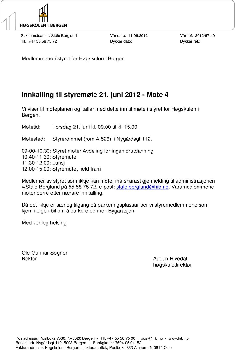 00 Møtested: Styrerommet (rom A 526) i Nygårdsgt 112. 09-00-10.30: Styret møter Avdeling for ingeniørutdanning 10.40-11.30: Styremøte 11.30-12.00: Lunsj 12.00-15.