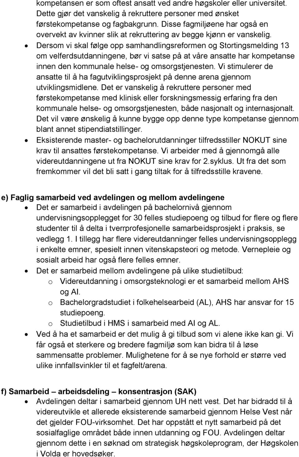 Dersom vi skal følge opp samhandlingsreformen og Stortingsmelding 13 om velferdsutdanningene, bør vi satse på at våre ansatte har kompetanse innen den kommunale helse- og omsorgstjenesten.