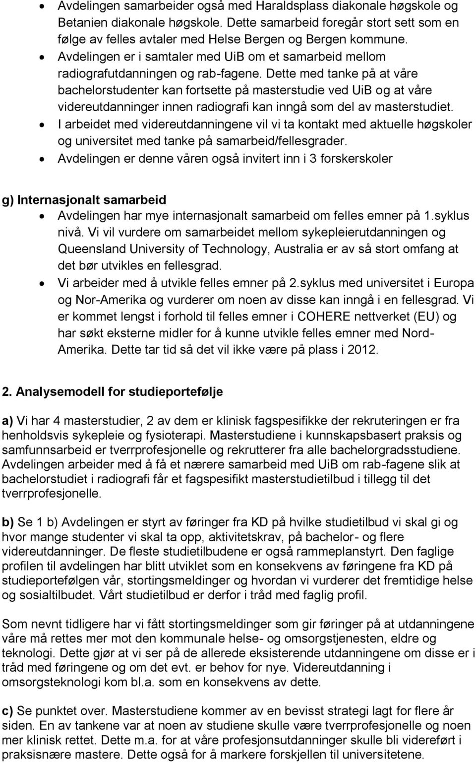 Dette med tanke på at våre bachelorstudenter kan fortsette på masterstudie ved UiB og at våre videreutdanninger innen radiografi kan inngå som del av masterstudiet.