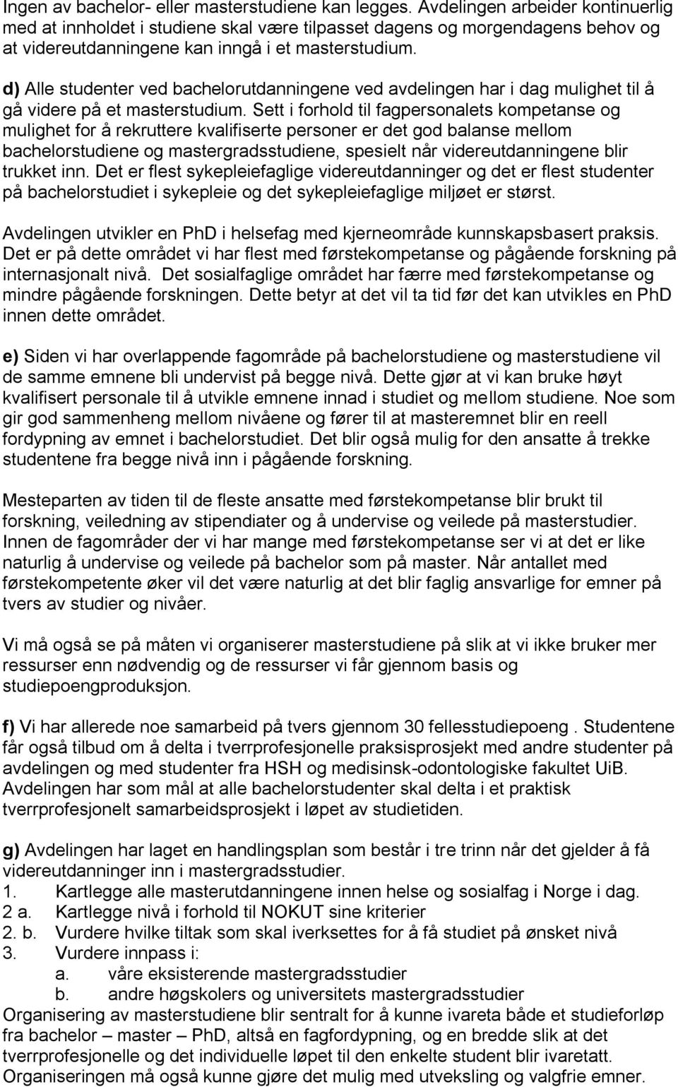 d) Alle studenter ved bachelorutdanningene ved avdelingen har i dag mulighet til å gå videre på et masterstudium.