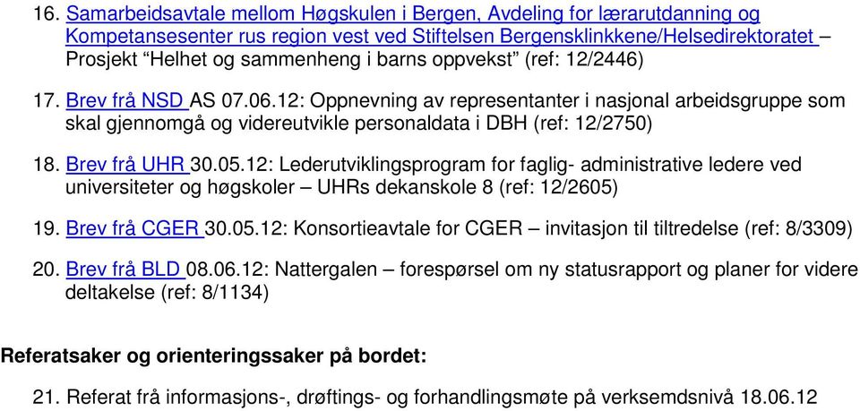 05.12: Lederutviklingsprogram for faglig- administrative ledere ved universiteter og høgskoler UHRs dekanskole 8 (ref: 12/2605) 19. Brev frå CGER 30.05.12: Konsortieavtale for CGER invitasjon til tiltredelse (ref: 8/3309) 20.