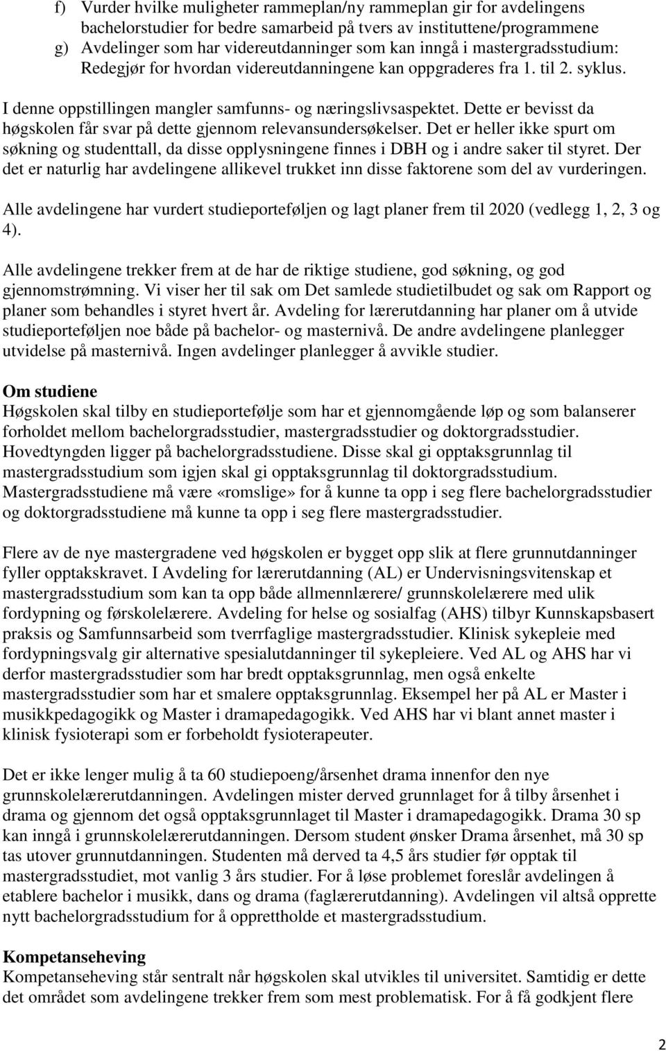 Dette er bevisst da høgskolen får svar på dette gjennom relevansundersøkelser. Det er heller ikke spurt om søkning og studenttall, da disse opplysningene finnes i DBH og i andre saker til styret.