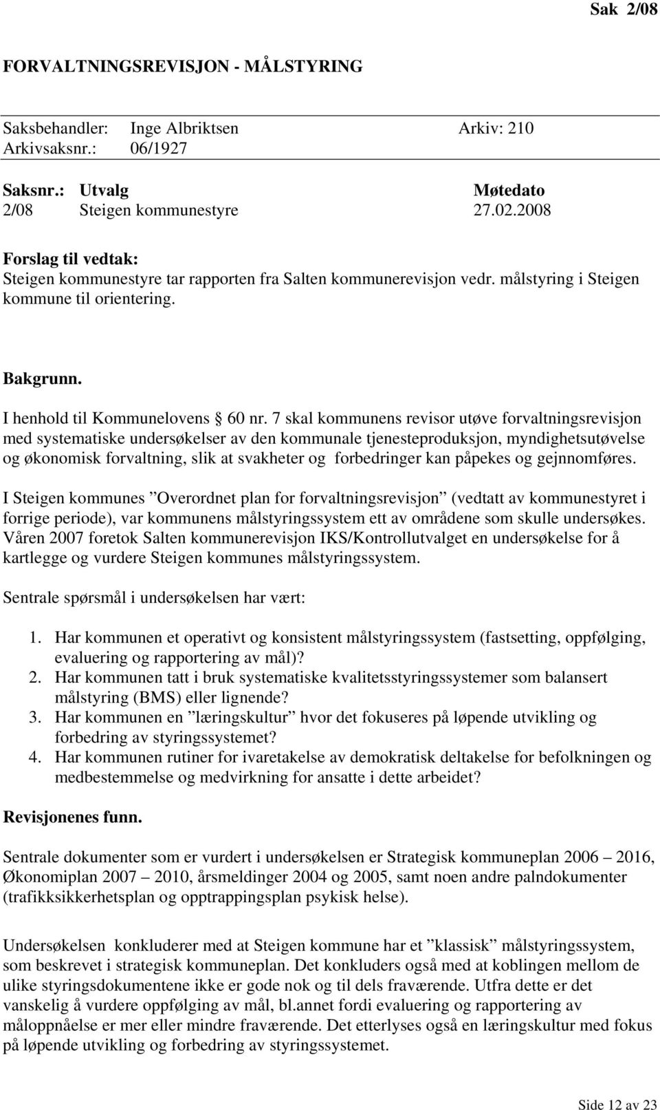 7 skal kommunens revisor utøve forvaltningsrevisjon med systematiske undersøkelser av den kommunale tjenesteproduksjon, myndighetsutøvelse og økonomisk forvaltning, slik at svakheter og forbedringer