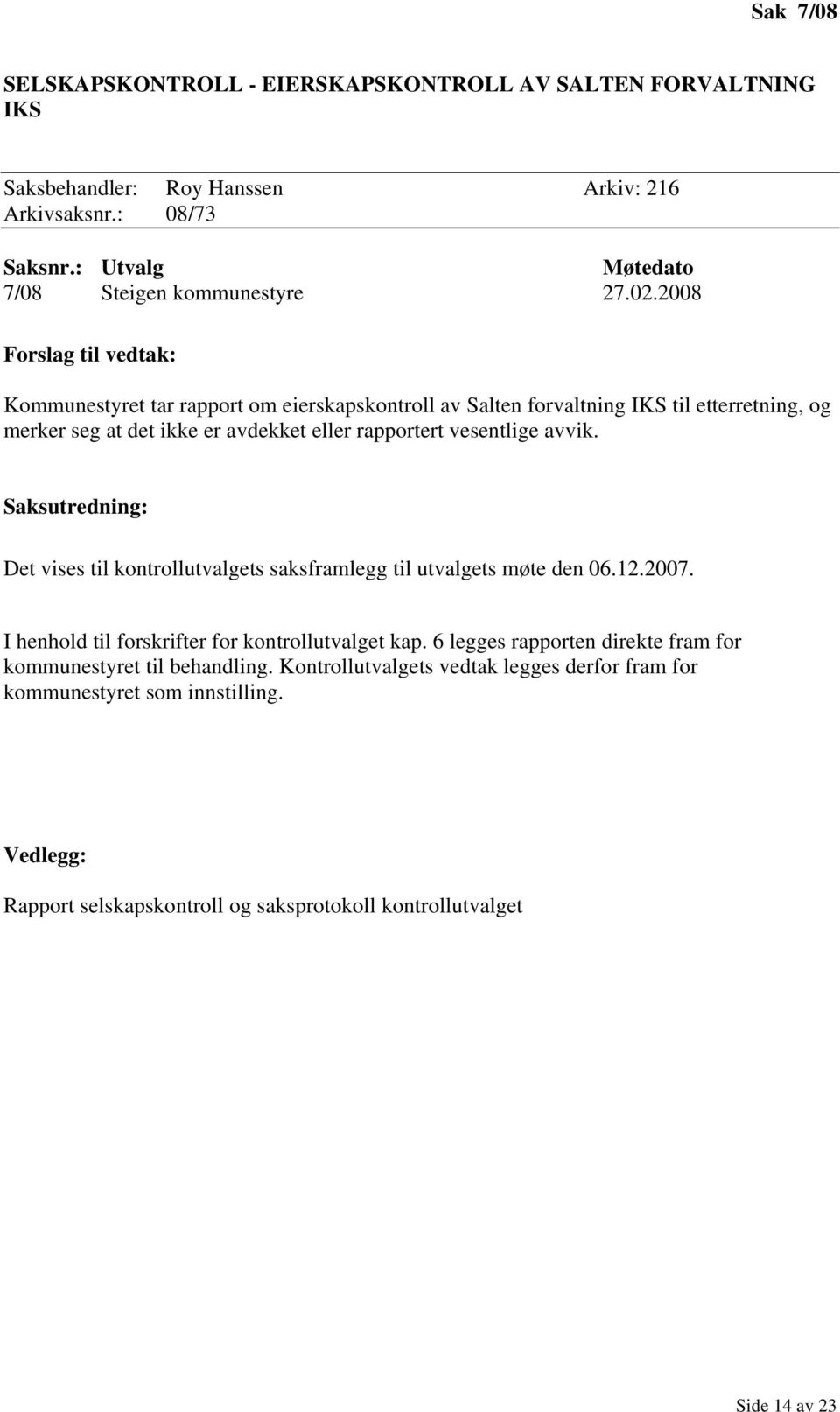 Det vises til kontrollutvalgets saksframlegg til utvalgets møte den 06.12.2007. I henhold til forskrifter for kontrollutvalget kap.