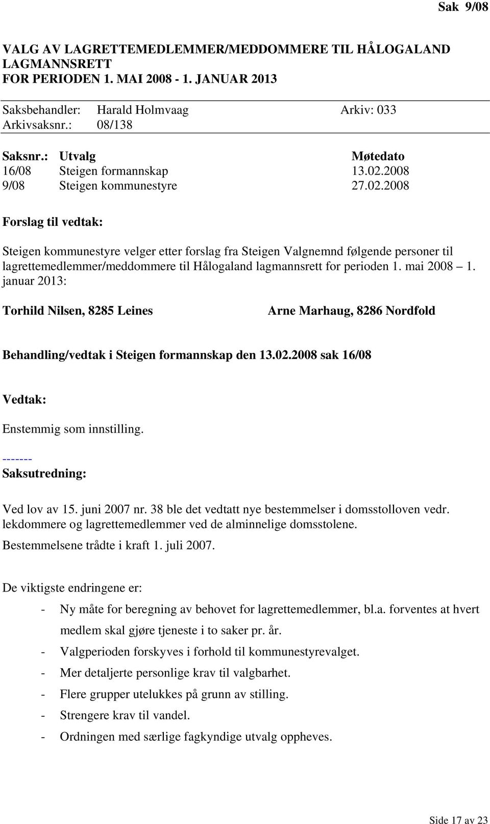 2008 9/08 Steigen kommunestyre 27.02.2008 Steigen kommunestyre velger etter forslag fra Steigen Valgnemnd følgende personer til lagrettemedlemmer/meddommere til Hålogaland lagmannsrett for perioden 1.