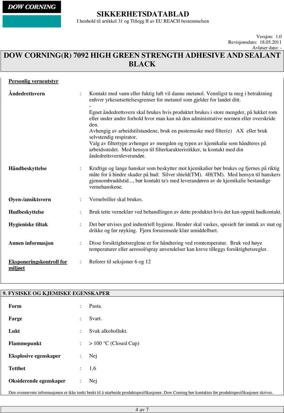 Avhengig av arbeidstilstandene, bruk en pustemaske med filter(e) AX eller bruk selvstendig respirator. Valg av filtertype avhenger av mengden og typen av kjemikalie som håndteres på arbeidsstedet.