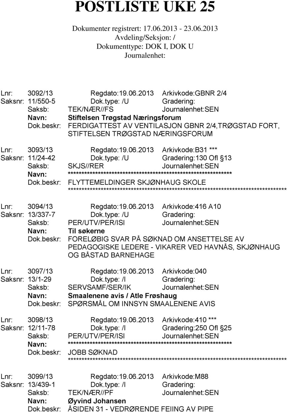 type: /U Gradering:130 Ofl 13 Saksb: SKJS//RER SEN Dok.beskr: FLYTTEMELDINGER SKJØNHAUG SKOLE Lnr: 3094/13 Regdato:19.06.2013 Arkivkode:416 A10 Saksnr: 13/337-7 Dok.