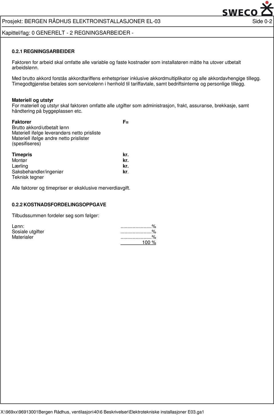 Med brutto akkord forstås akkordtariffens enhetspriser inklusive akkordmultiplikator og alle akkordavhengige tillegg.