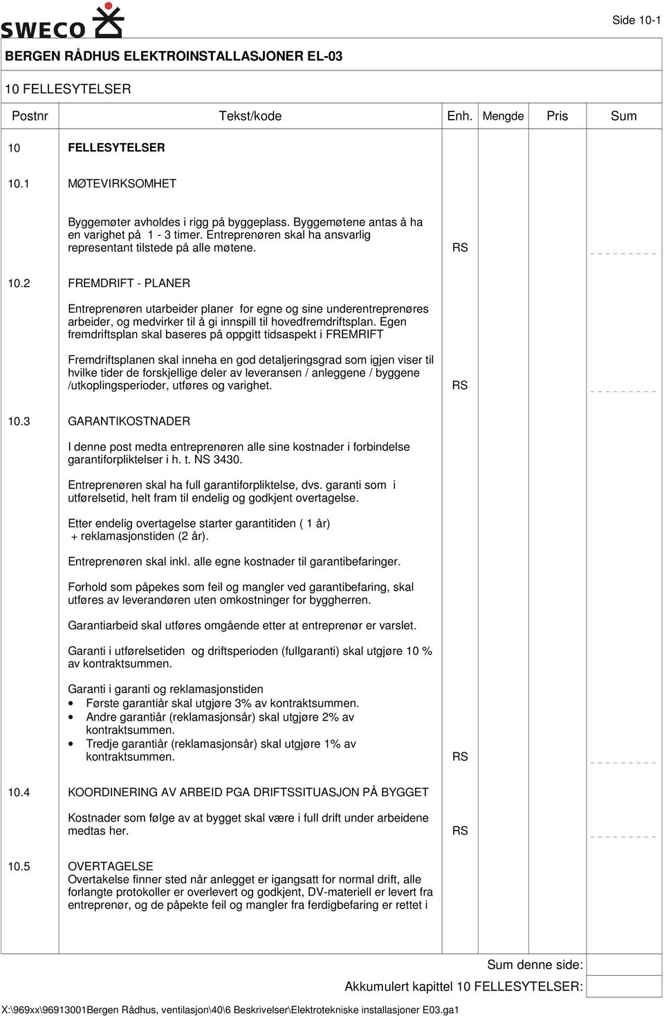 2 FREMDRIFT - PLANER Entreprenøren utarbeider planer for egne og sine underentreprenøres arbeider, og medvirker til å gi innspill til hovedfremdriftsplan.