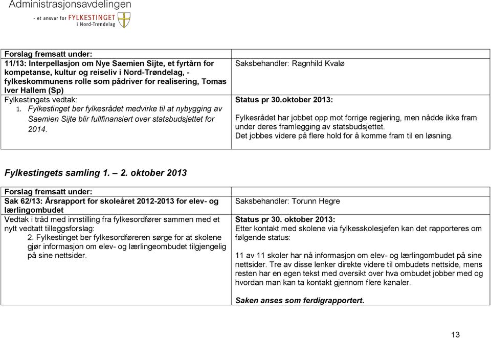 oktober 2013: Fylkesrådet har jobbet opp mot forrige regjering, men nådde ikke fram under deres framlegging av statsbudsjettet. Det jobbes videre på flere hold for å komme fram til en løsning.