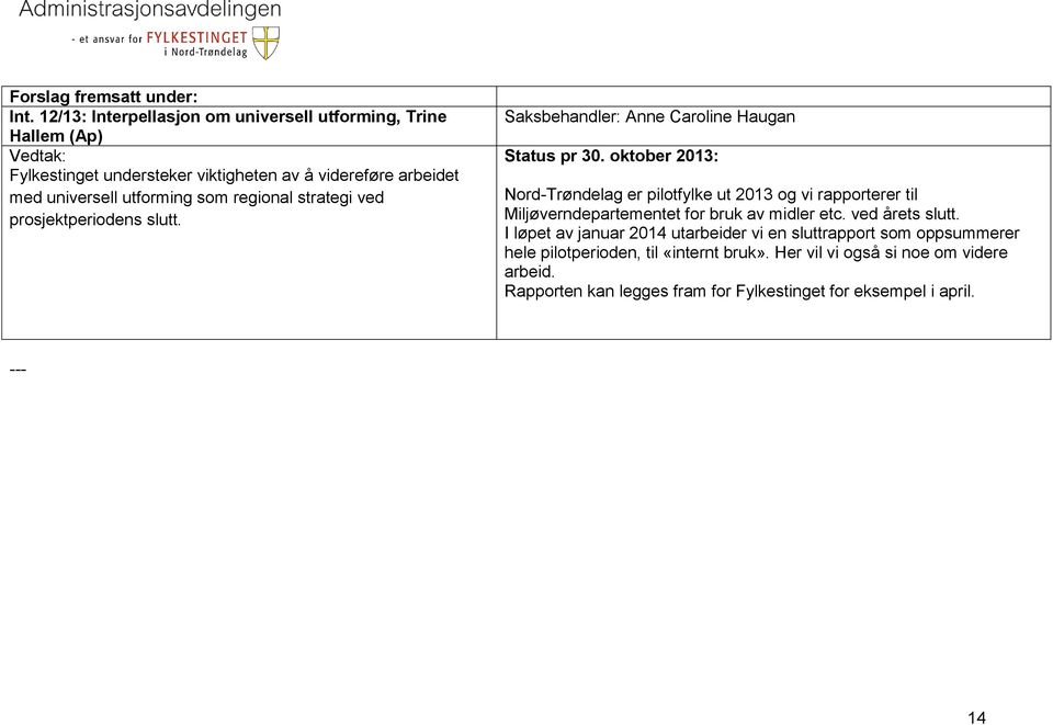 Saksbehandler: Anne Caroline Haugan Nord-Trøndelag er pilotfylke ut 2013 og vi rapporterer til Miljøverndepartementet for bruk av midler etc.