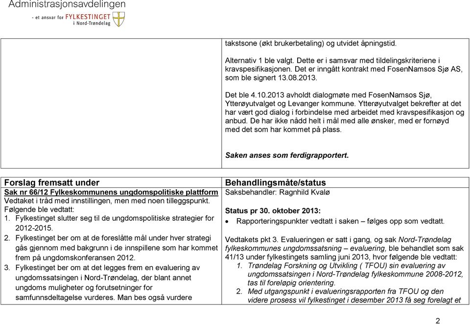 Ytterøyutvalget bekrefter at det har vært god dialog i forbindelse med arbeidet med kravspesifikasjon og anbud.