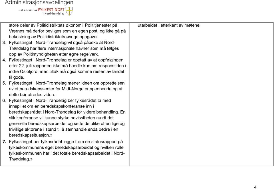 Fylkestinget i Nord-Trøndelag er opptatt av at oppfølgingen etter 22. juli rapporten ikke må handle kun om responstiden i indre Oslofjord, men tiltak må også komme resten av landet til gode. 5.