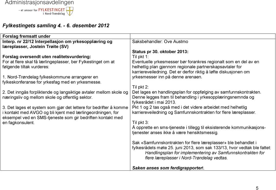 vurderes: 1. Nord-Trøndelag fylkeskommune arrangerer en fylkeskonferanse for yrkesfag med en yrkesmesse. 2.