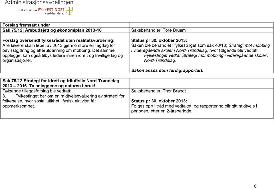Saksbehandler: Tore Bruem Saken ble behandlet i fylkestinget som sak 40/13; Strategi mot mobbing i videregående skoler i Nord-Trøndelag, hvor følgende ble vedtatt: Fylkestinget vedtar Strategi mot