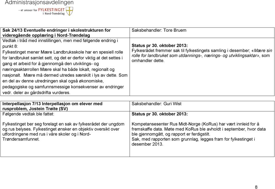 regionalt og nasjonalt. Mære må dermed utredes særskilt i lys av dette. Som en del av denne utredningen skal også økonomiske, pedagogiske og samfunnsmessige konsekvenser av endringer vedr.