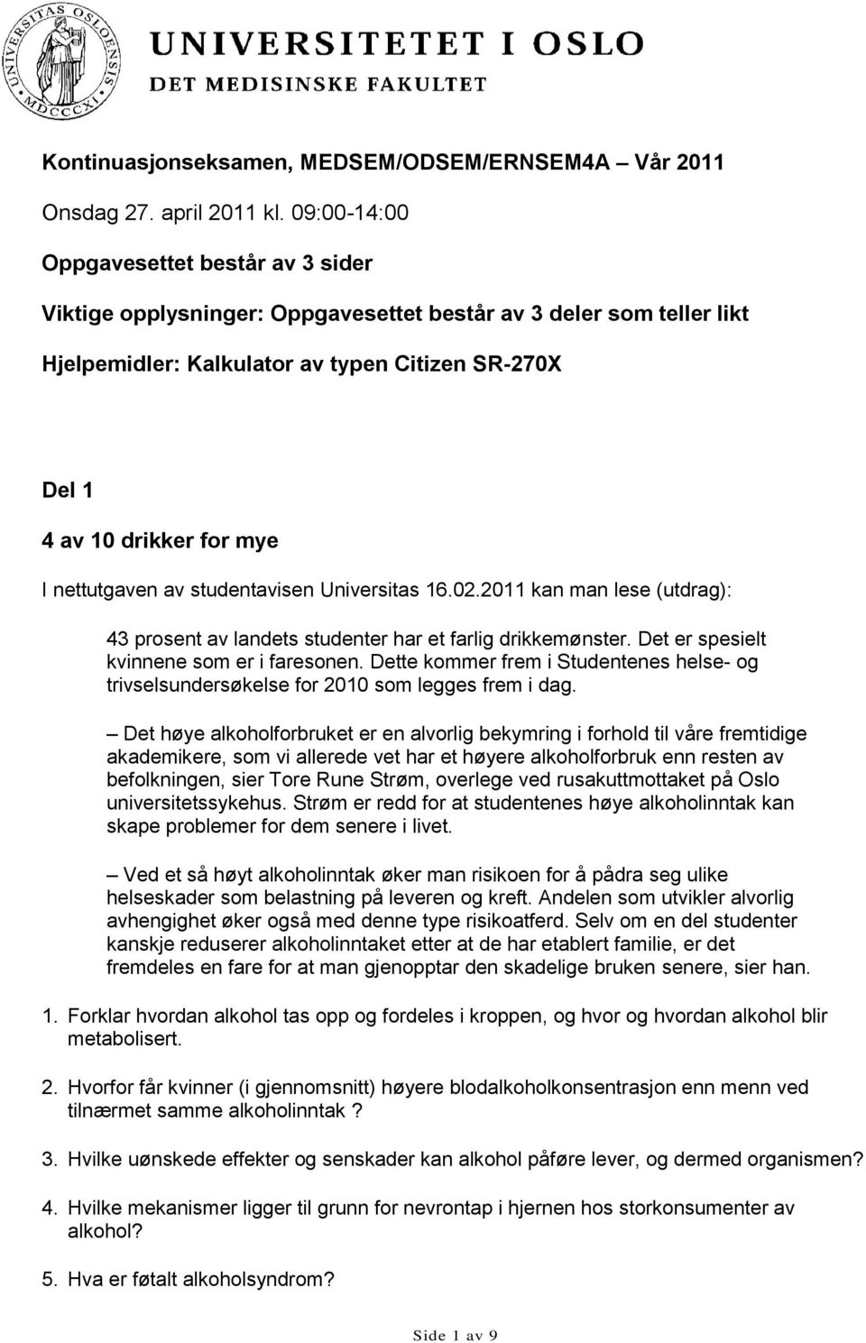 nettutgaven av studentavisen Universitas 16.02.2011 kan man lese (utdrag): 43 prosent av landets studenter har et farlig drikkemønster. Det er spesielt kvinnene som er i faresonen.