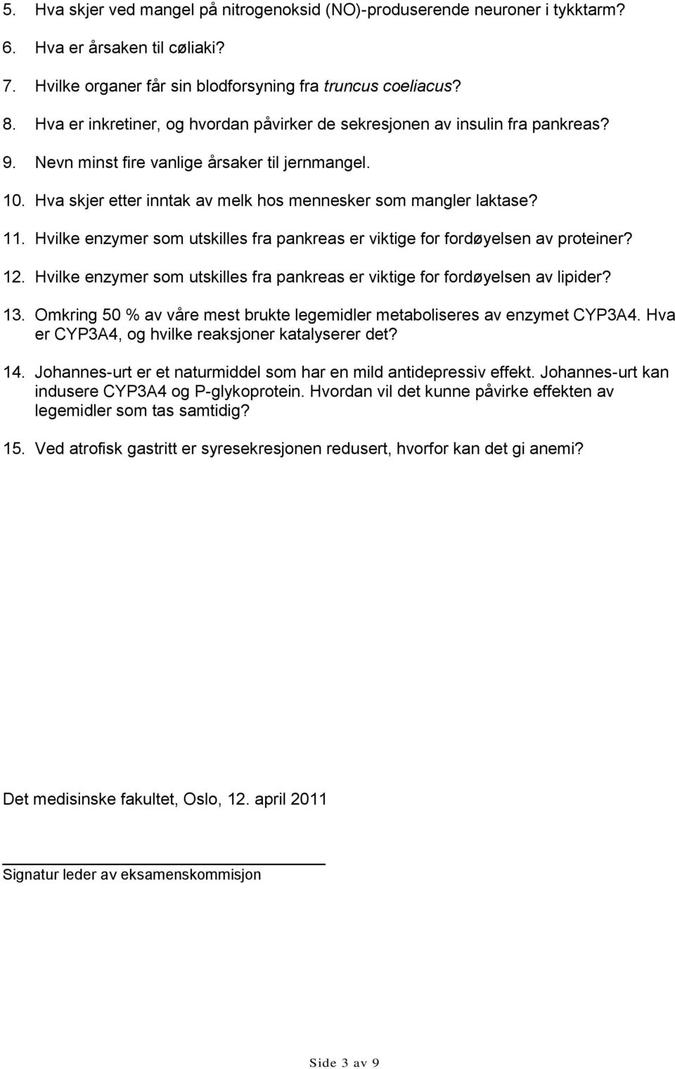 11. Hvilke enzymer som utskilles fra pankreas er viktige for fordøyelsen av proteiner? 12. Hvilke enzymer som utskilles fra pankreas er viktige for fordøyelsen av lipider? 13.