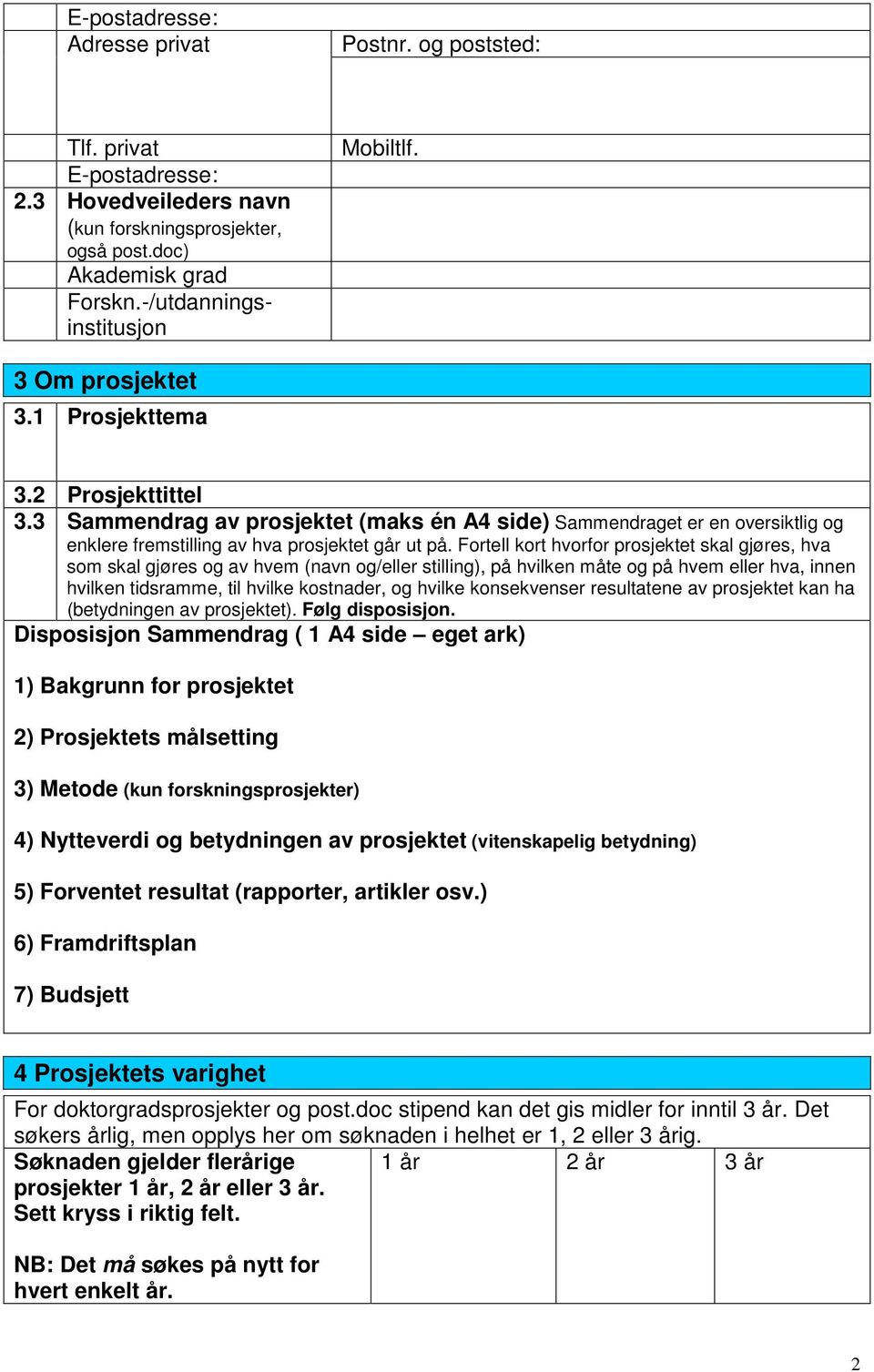 Fortell kort hvorfor prosjektet skal gjøres, hva som skal gjøres og av hvem (navn og/eller stilling), på hvilken måte og på hvem eller hva, innen hvilken tidsramme, til hvilke kostnader, og hvilke