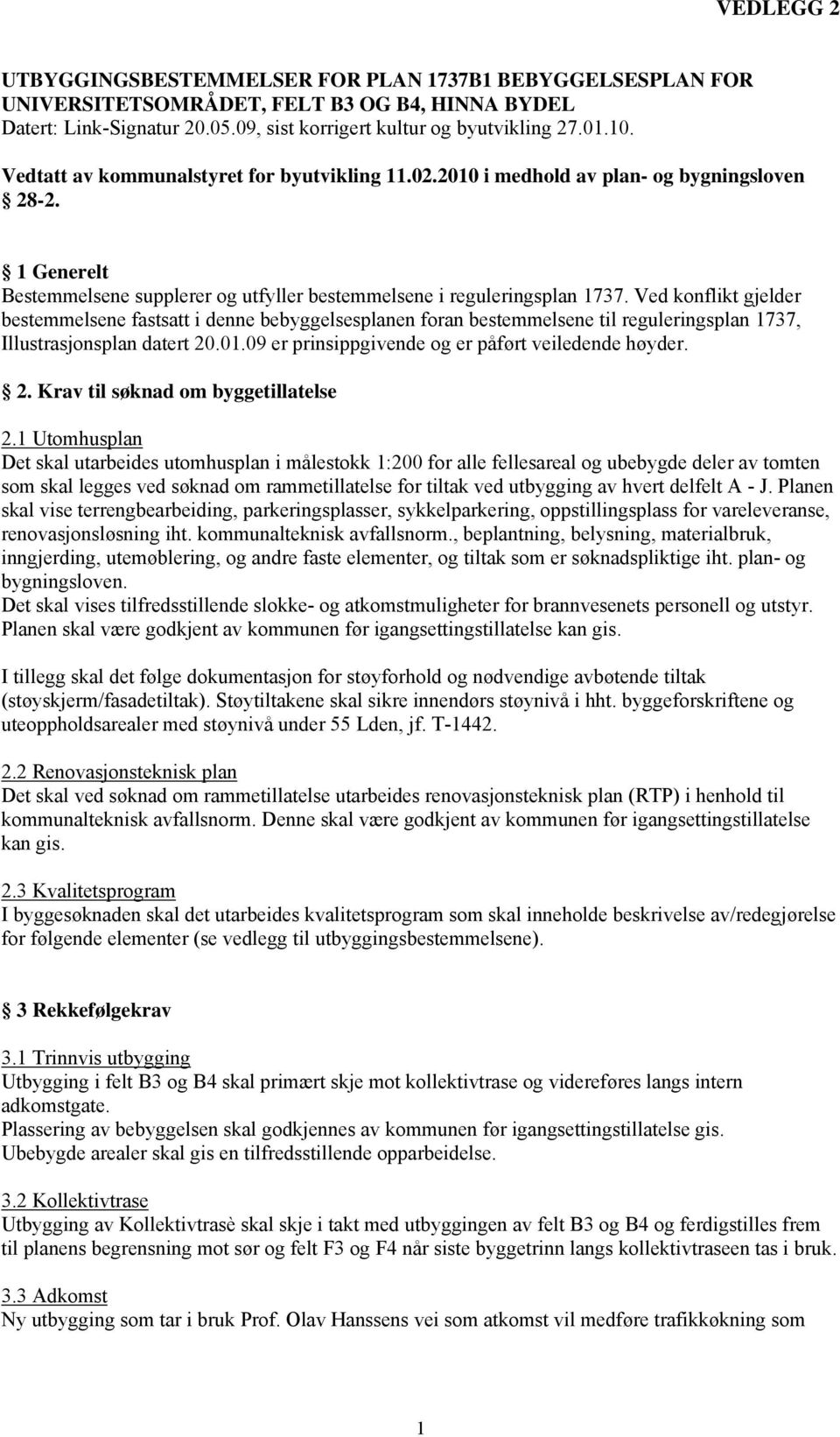 Ved konflikt gjelder bestemmelsene fastsatt i denne bebyggelsesplanen foran bestemmelsene til reguleringsplan 1737, Illustrasjonsplan datert 20.01.09 er prinsippgivende og er påført veiledende høyder.