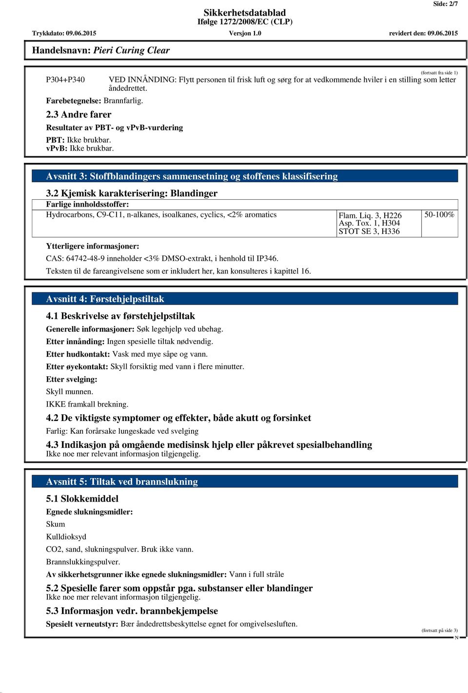 2 Kjemisk karakterisering: Blandinger Farlige innholdsstoffer: Hydrocarbons, C9-C11, n-alkanes, isoalkanes, cyclics, <2% aromatics Ytterligere informasjoner: CAS: 64742-48-9 inneholder <3%