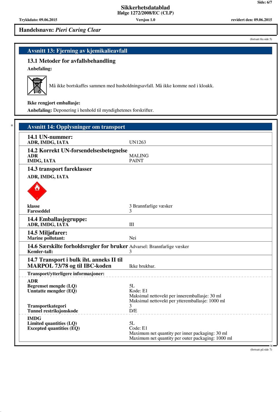 2 Korrekt U-forsendelsesbetegnelse ADR IMDG, IATA 14.3 transport fareklasser ADR, IMDG, IATA dcgx U1263 MALIG PAIT klasse 3 Brannfarlige væsker Fareseddel 3 14.4 Emballasjegruppe: ADR, IMDG, IATA 14.