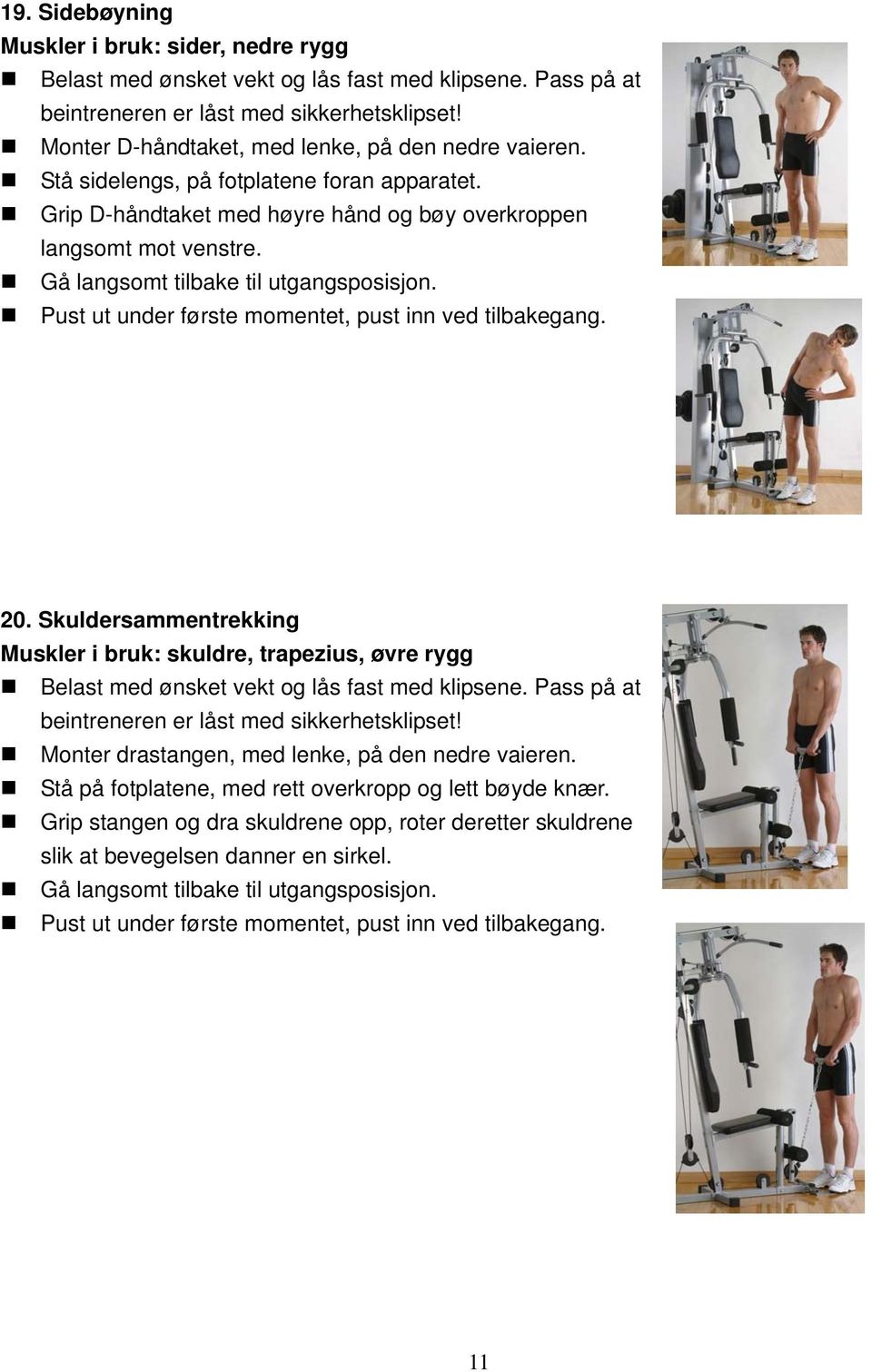 Skuldersammentrekking Muskler i bruk: skuldre, trapezius, øvre rygg Monter drastangen, med lenke, på den nedre vaieren.