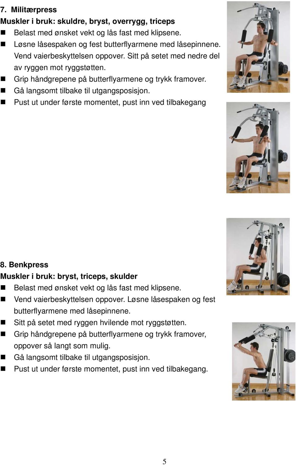 Pust ut under første momentet, pust inn ved tilbakegang 8. Benkpress Muskler i bruk: bryst, triceps, skulder Vend vaierbeskyttelsen oppover.