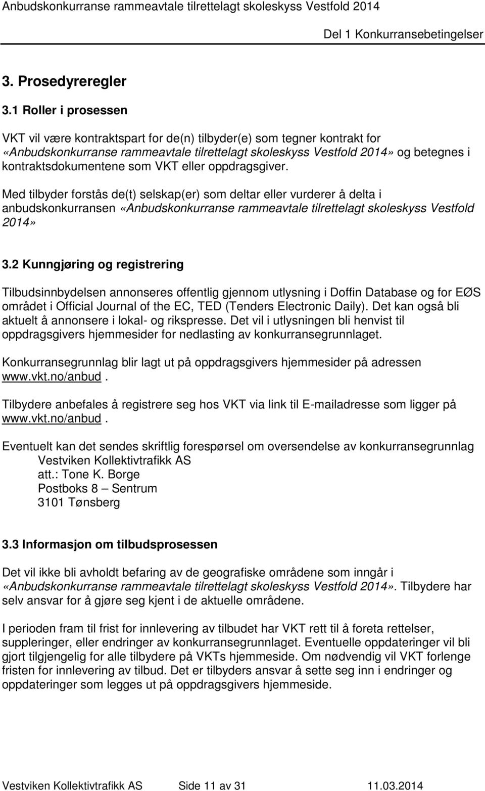 som VKT eller oppdragsgiver. Med tilbyder forstås de(t) selskap(er) som deltar eller vurderer å delta i anbudskonkurransen «Anbudskonkurranse rammeavtale tilrettelagt skoleskyss Vestfold 2014» 3.