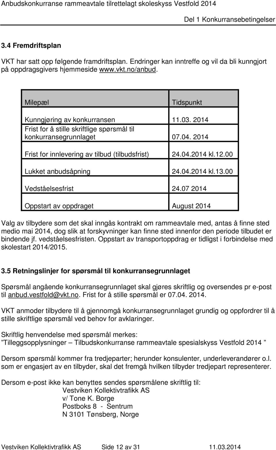 2014 Frist for innlevering av tilbud (tilbudsfrist) Lukket anbudsåpning 24.04.2014 kl.12.00 24.04.2014 kl.13.00 Vedståelsesfrist 24.